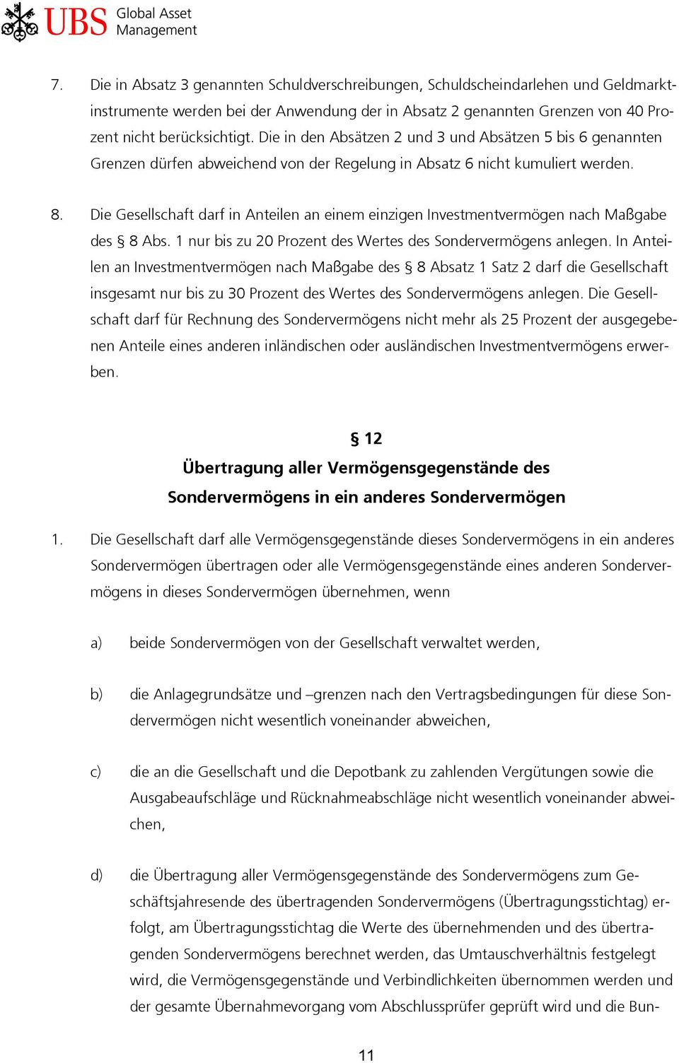 Die Gesellschaft darf in Anteilen an einem einzigen Investmentvermögen nach Maßgabe des 8 Abs. 1 nur bis zu 20 Prozent des Wertes des Sondervermögens anlegen.