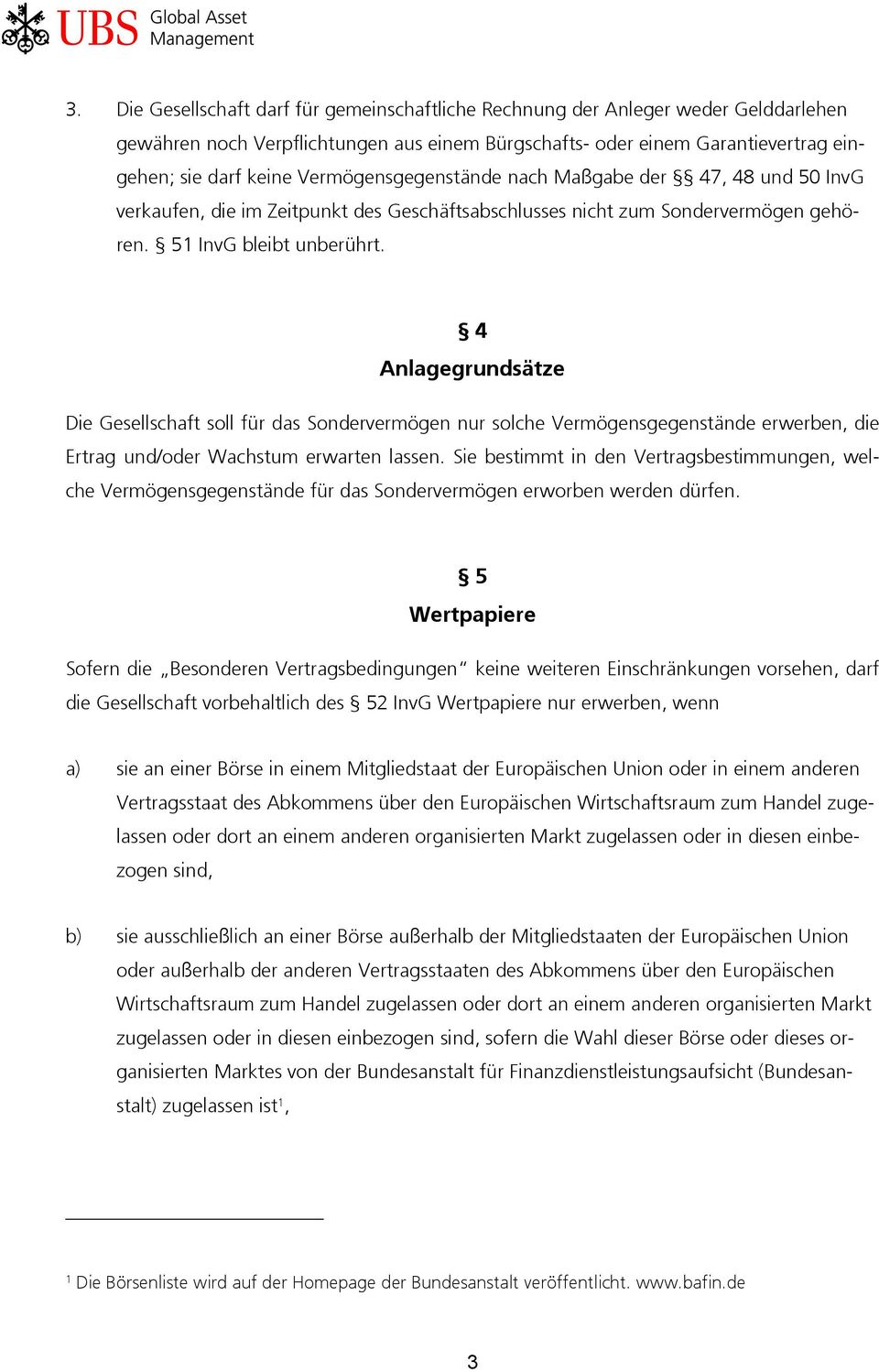 4 Anlagegrundsätze Die Gesellschaft soll für das Sondervermögen nur solche Vermögensgegenstände erwerben, die Ertrag und/oder Wachstum erwarten lassen.