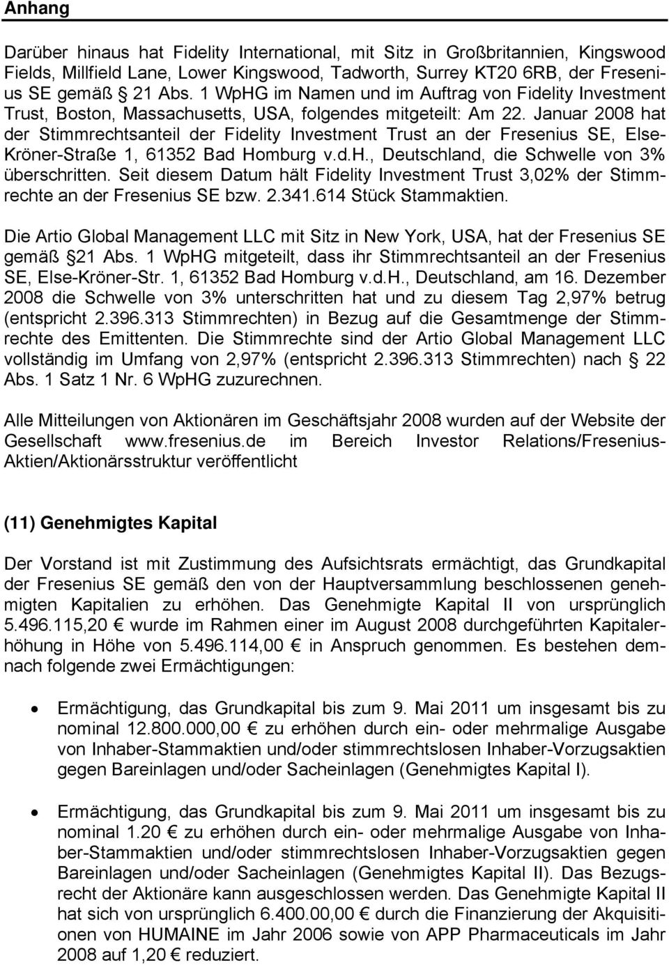 Januar 2008 hat der Stimmrechtsanteil der Fidelity Investment Trust an der Fresenius SE, Else- Kröner-Straße 1, 61352 Bad Homburg v.d.h., Deutschland, die Schwelle von 3% überschritten.