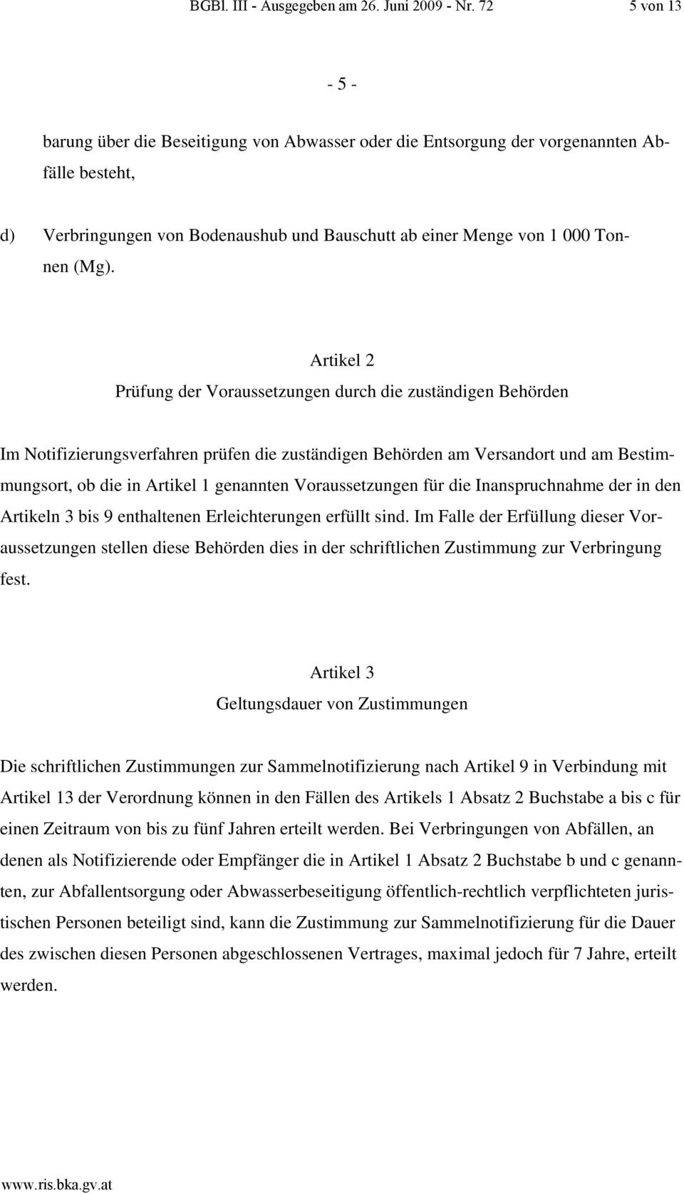 Artikel 2 Prüfung der Voraussetzungen durch die zuständigen Behörden Im Notifizierungsverfahren prüfen die zuständigen Behörden am Versandort und am Bestimmungsort, ob die in Artikel 1 genannten