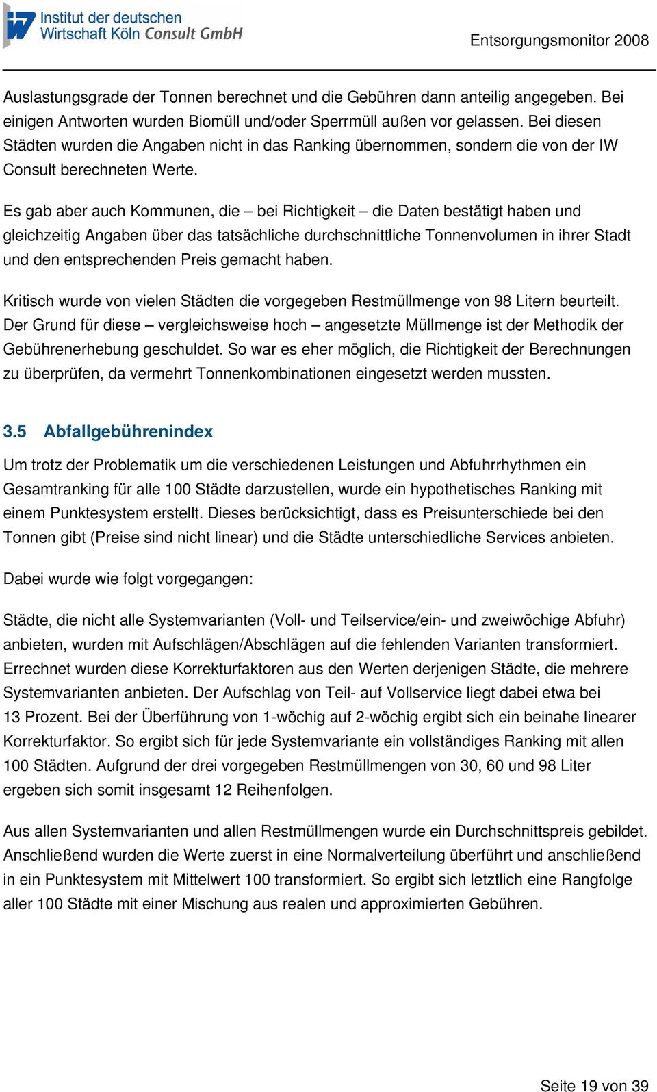 Es gab aber auch Kommunen, die bei Richtigkeit die Daten bestätigt haben und gleichzeitig Angaben über das tatsächliche durchschnittliche Tonnenvolumen in ihrer Stadt und den entsprechenden Preis