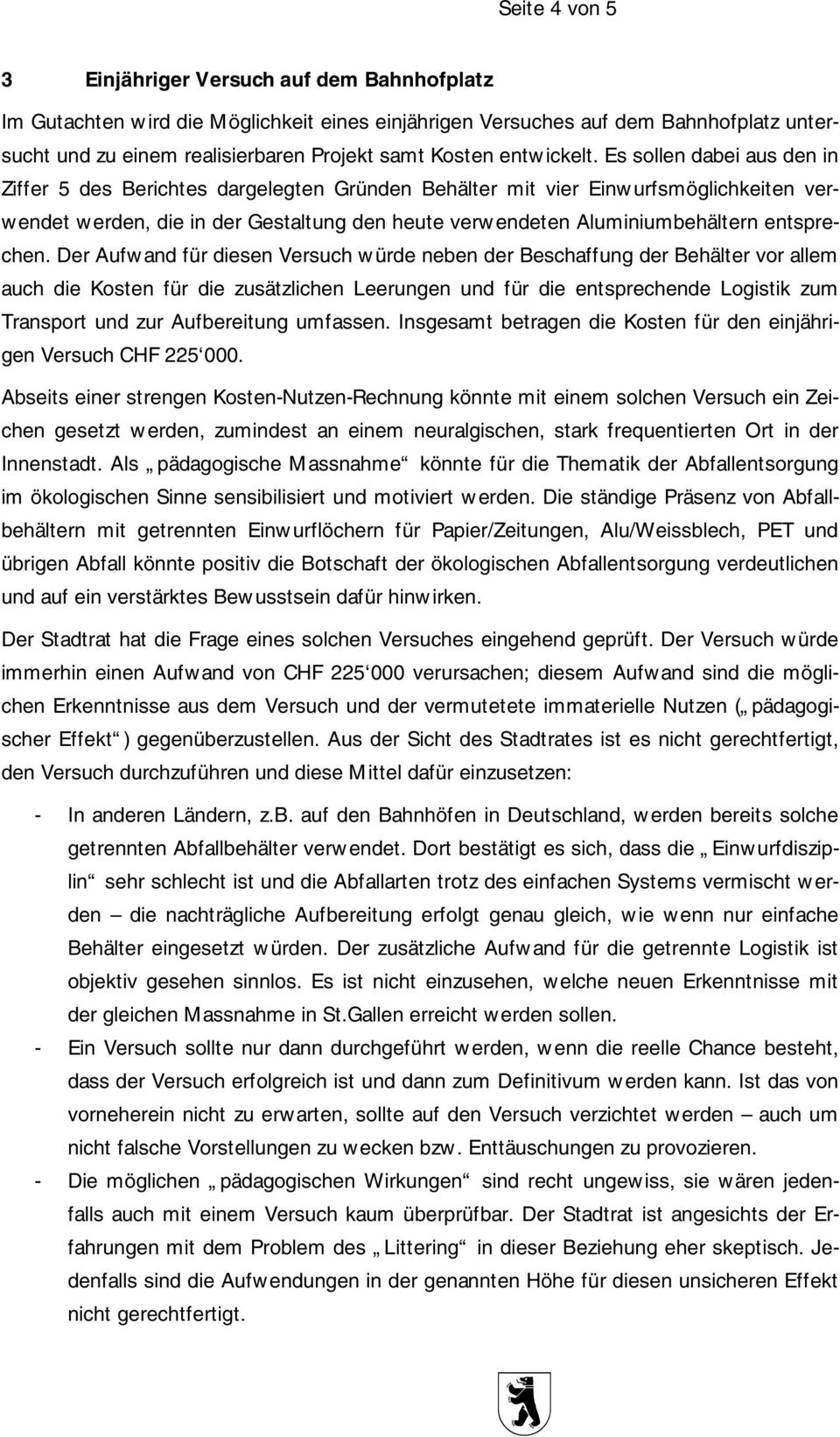 Es sollen dabei aus den in Ziffer 5 des Berichtes dargelegten Gründen Behälter mit vier Einw urfsmöglichkeiten verw endet w erden, die in der Gestaltung den heute verw endeten Aluminiumbehältern