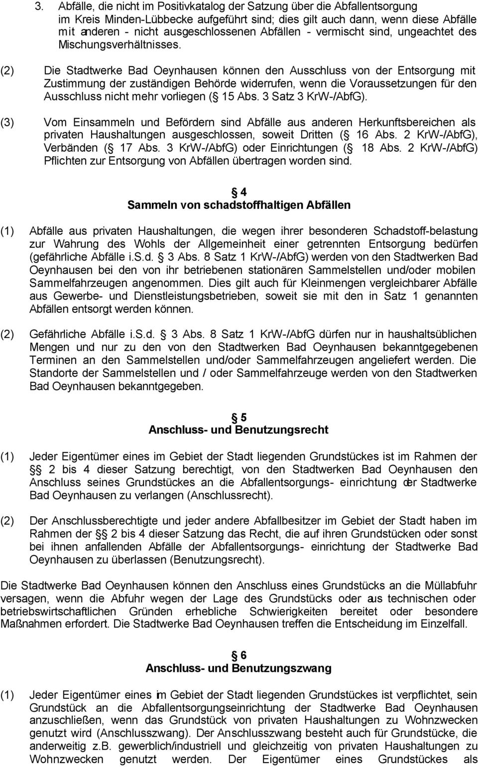 (2) Die Stadtwerke Bad Oeynhausen können den Ausschluss von der Entsorgung mit Zustimmung der zuständigen Behörde widerrufen, wenn die Voraussetzungen für den Ausschluss nicht mehr vorliegen ( 15 Abs.