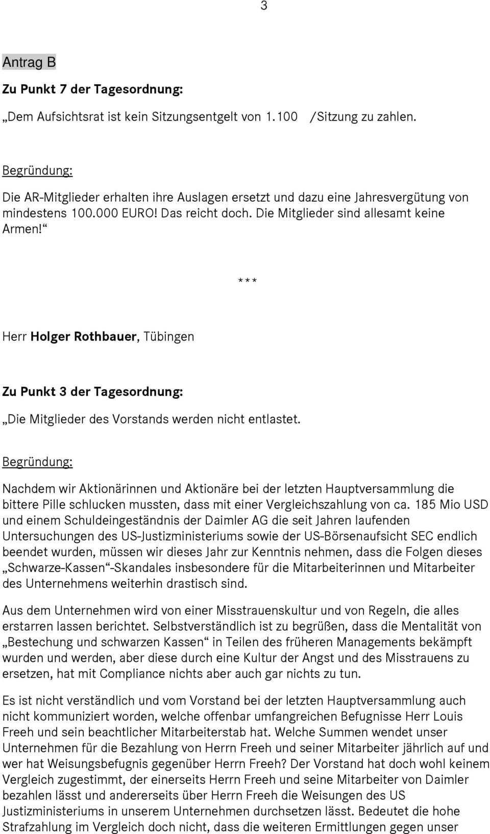 Herr Holger Rothbauer, Tübingen Zu Punkt 3 der Tagesordnung: Die Mitglieder des Vorstands werden nicht entlastet.