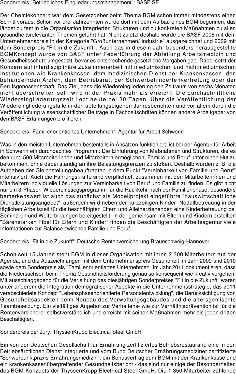 Nicht zuletzt deshalb wurde die BASF 2008 mit dem Unternehmenspreis in der Kategorie "Großunternehmen/ Industrie" ausgezeichnet und 2009 mit dem Sonderpreis "Fit in die Zukunft".