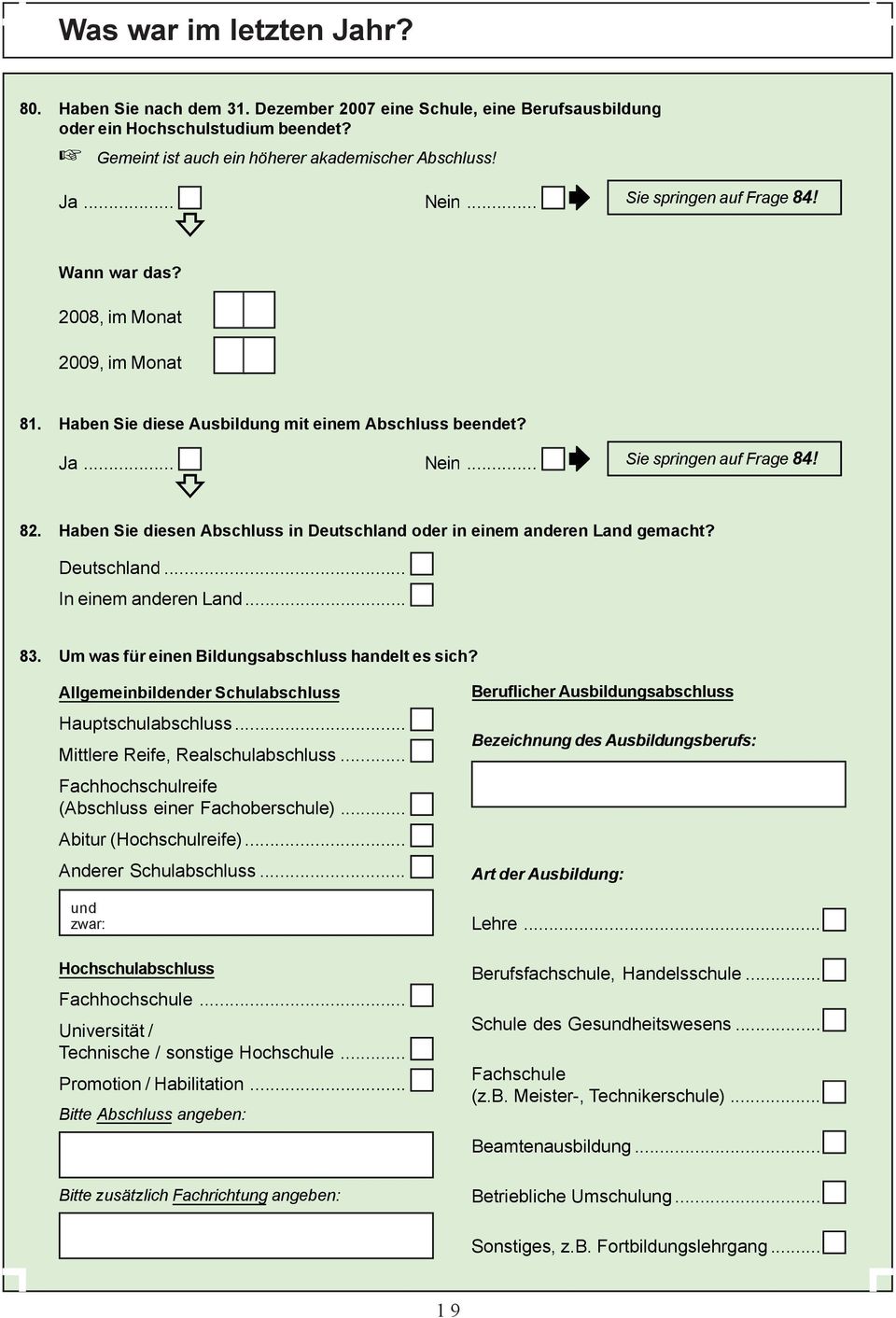 Haben Sie diesen Abschluss in Deutschland oder in einem anderen Land gemacht? Deutschland... In einem anderen Land... 83. Um was für einen Bildungsabschluss handelt es sich?