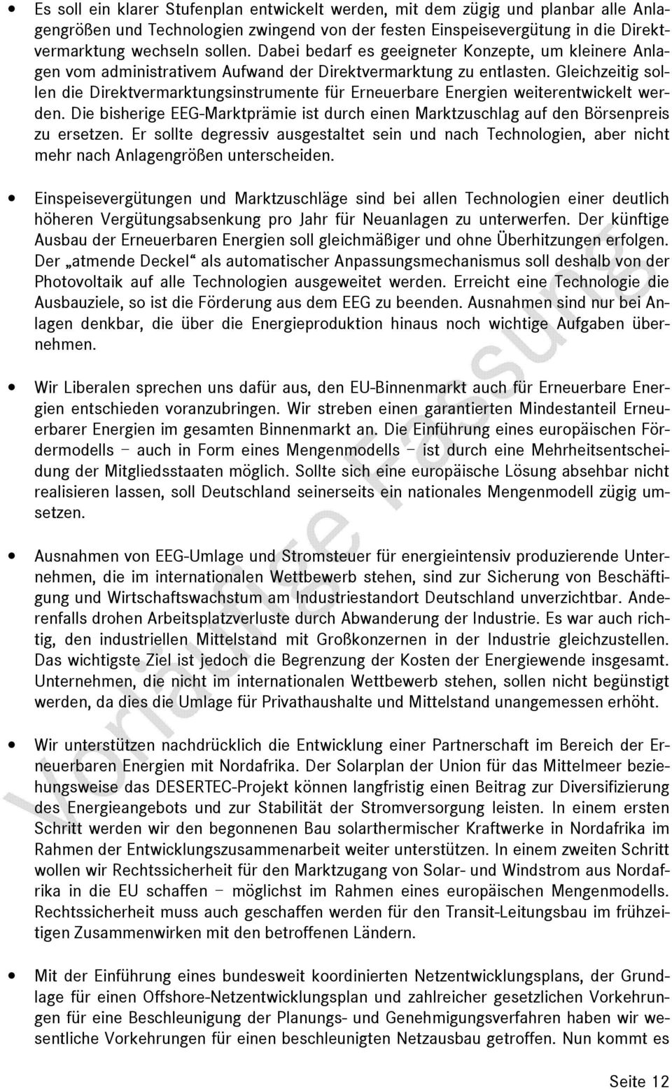 Gleichzeitig sollen die Direktvermarktungsinstrumente für Erneuerbare Energien weiterentwickelt werden. Die bisherige EEG-Marktprämie ist durch einen Marktzuschlag auf den Börsenpreis zu ersetzen.