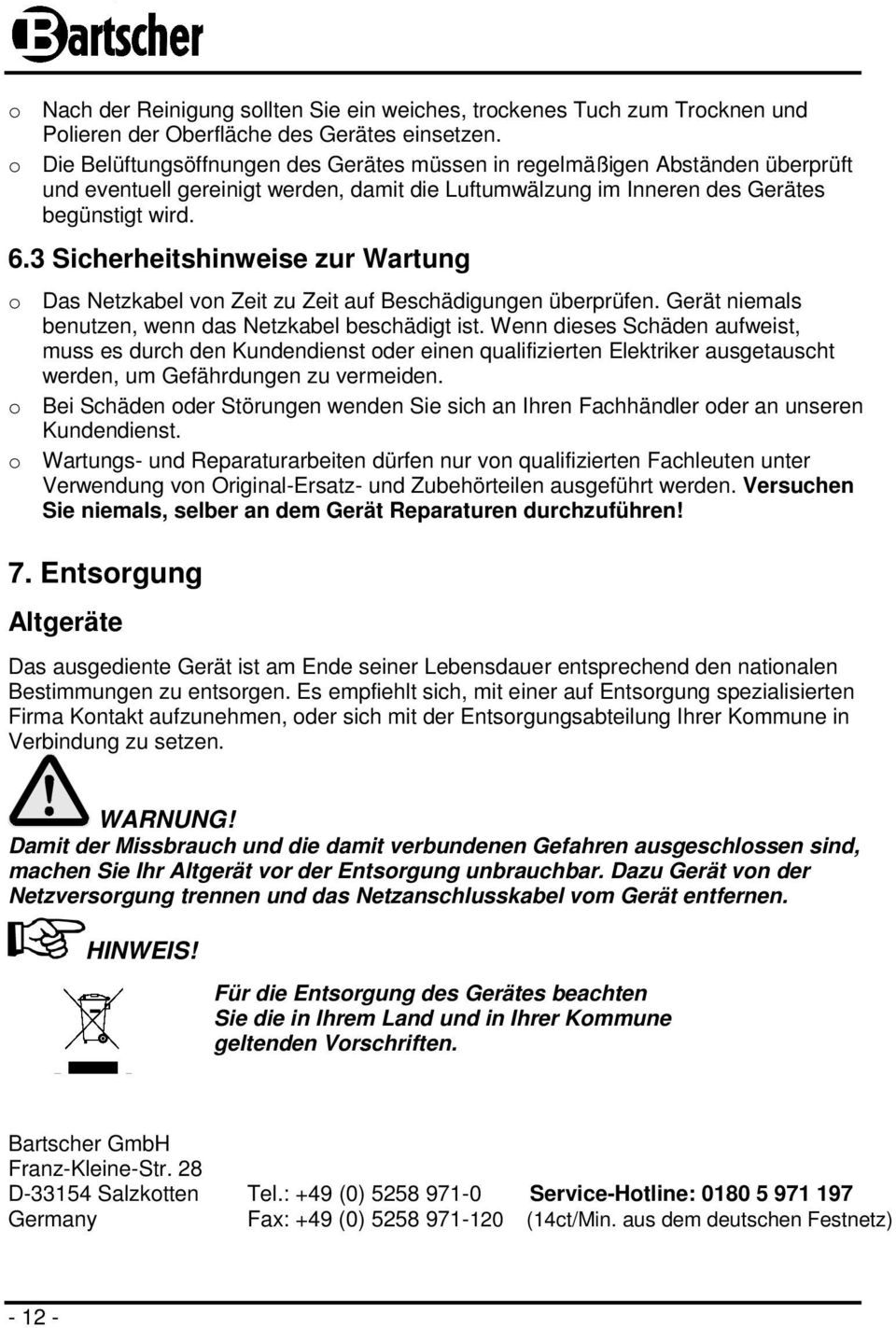 3 Sicherheitshinweise zur Wartung o Das Netzkabel von Zeit zu Zeit auf Beschädigungen überprüfen. Gerät niemals benutzen, wenn das Netzkabel beschädigt ist.