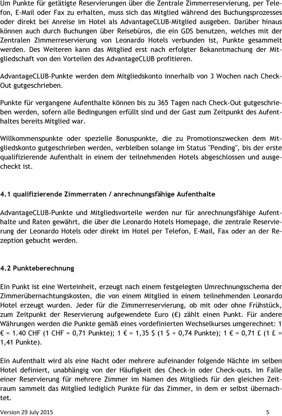 Darüber hinaus können auch durch Buchungen über Reisebüros, die ein GDS benutzen, welches mit der Zentralen Zimmerreservierung von Leonardo Hotels verbunden ist, Punkte gesammelt werden.