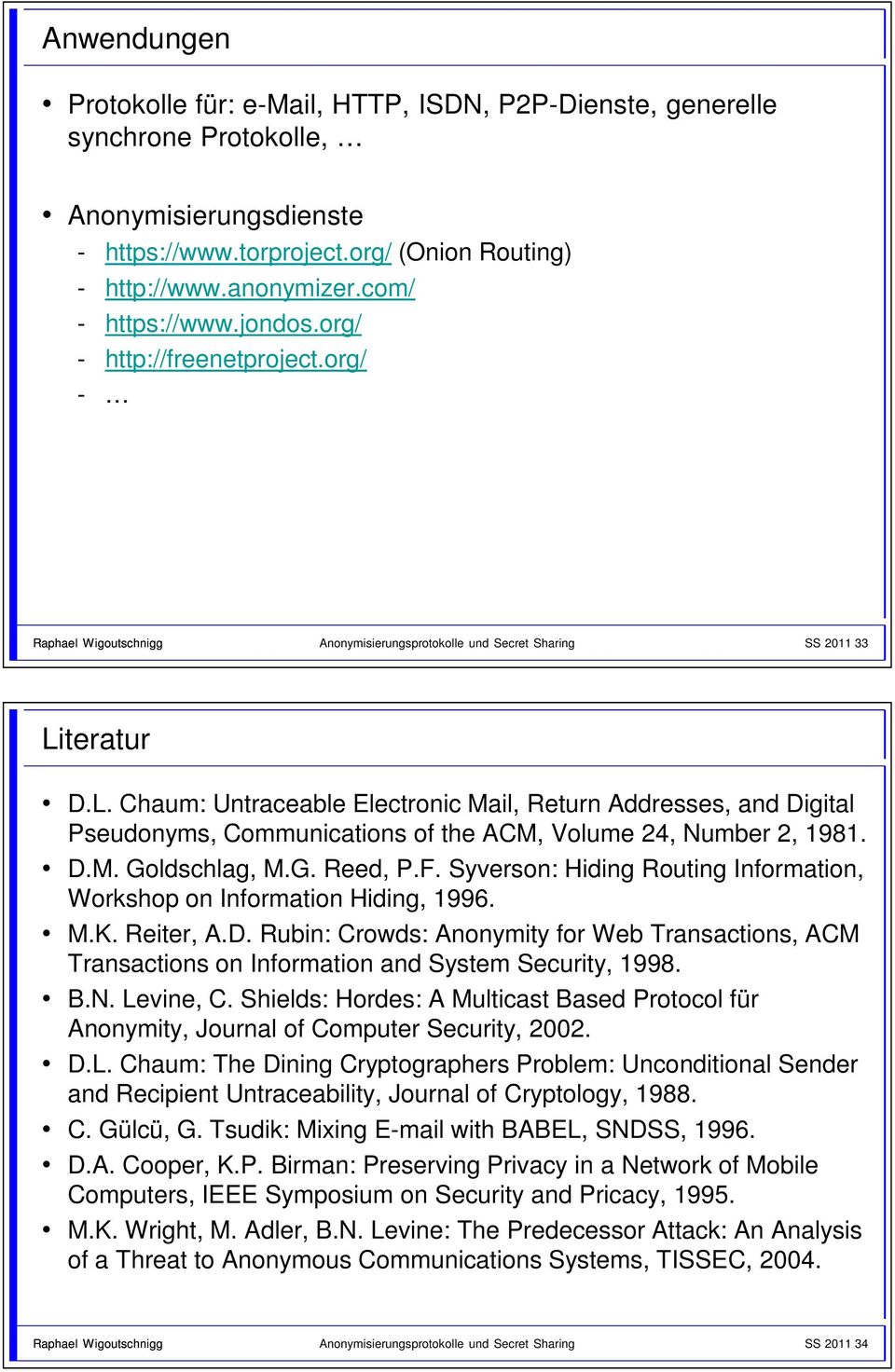 teratur D.L. Chaum: Untraceable Electronic Mail, Return Addresses, and Digital Pseudonyms, Communications of the ACM, Volume 24, Number 2, 1981. D.M. Goldschlag, M.G. Reed, P.F.