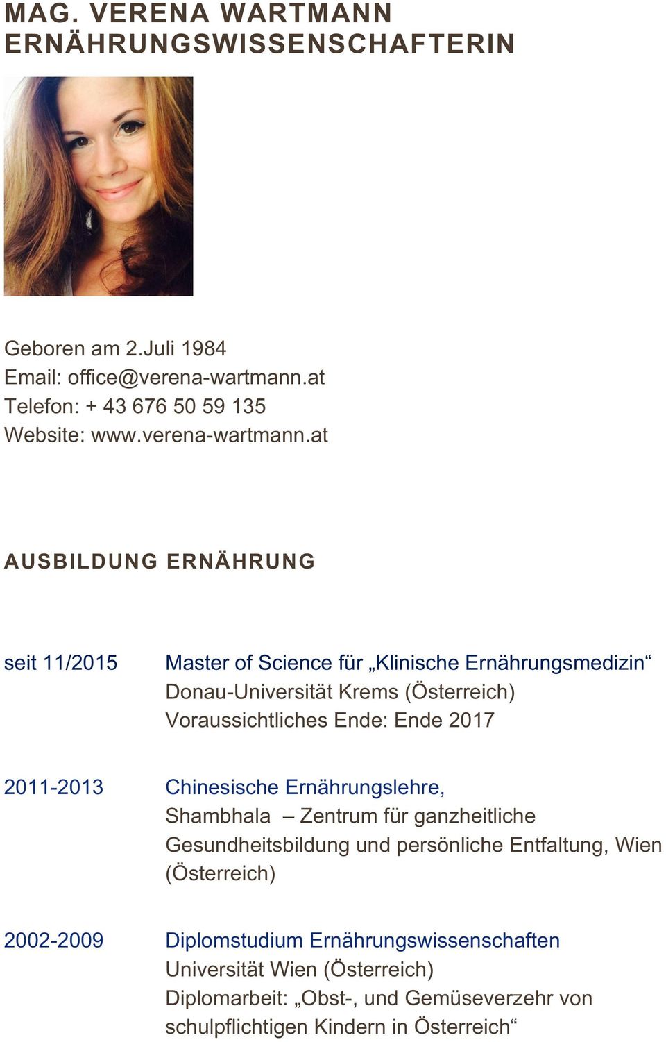 at AUSBILDUNG ERNÄHRUNG seit 11/2015 Master of Science für Klinische Ernährungsmedizin Donau-Universität Krems (Österreich) Voraussichtliches Ende: Ende