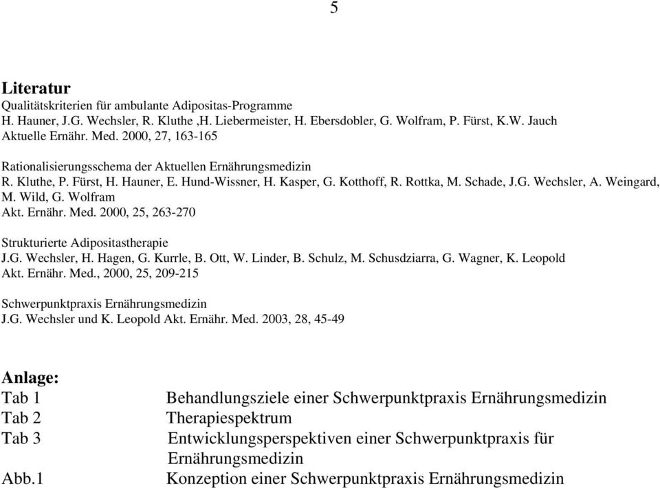 Wild, G. Wolfram Akt. Ernähr. Med. 2000, 25, 263-270 Strukturierte Adipositastherapie J.G. Wechsler, H. Hagen, G. Kurrle, B. Ott, W. Linder, B. Schulz, M. Schusdziarra, G. Wagner, K. Leopold Akt.