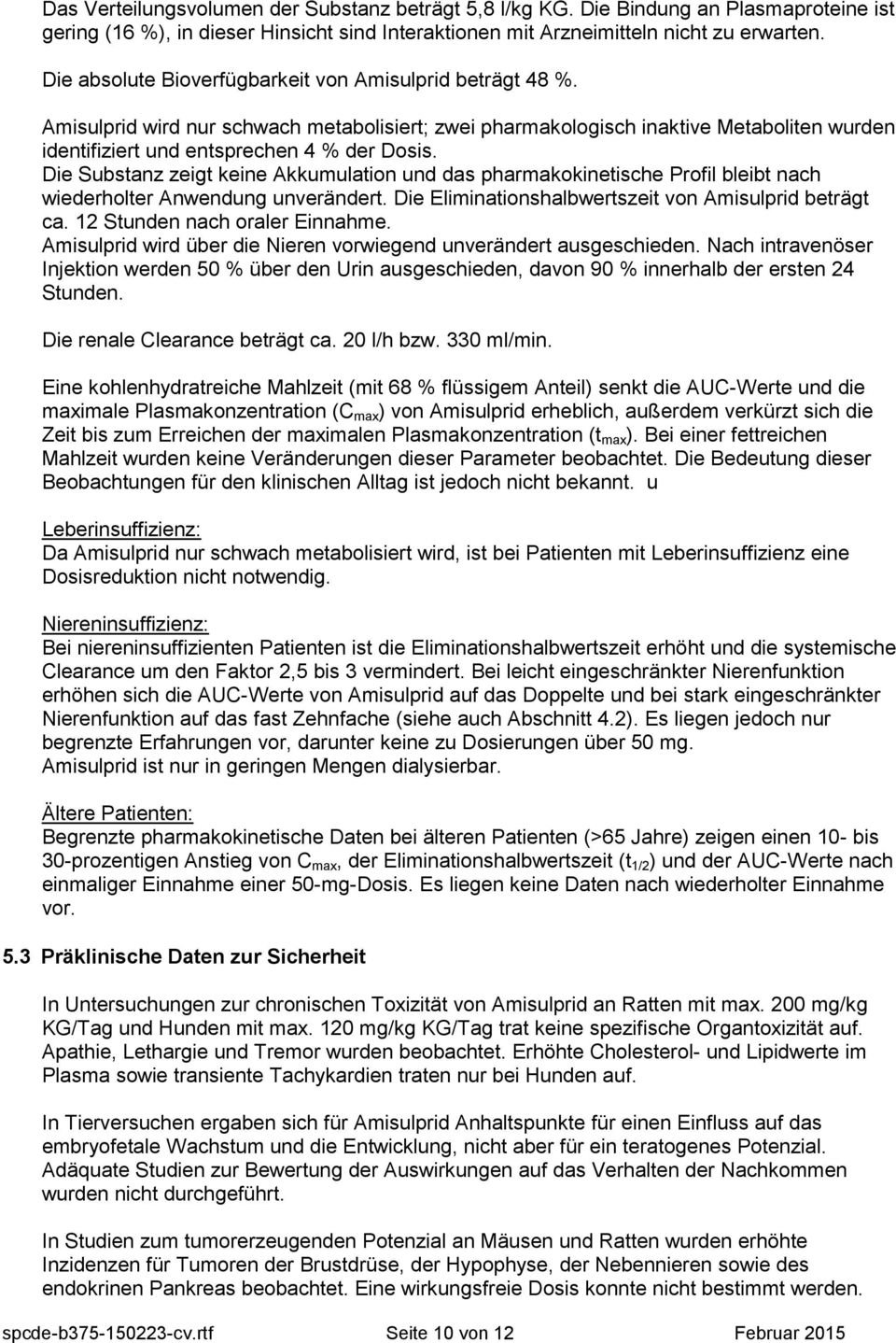 Die Substanz zeigt keine Akkumulation und das pharmakokinetische Profil bleibt nach wiederholter Anwendung unverändert. Die Eliminationshalbwertszeit von Amisulprid beträgt ca.