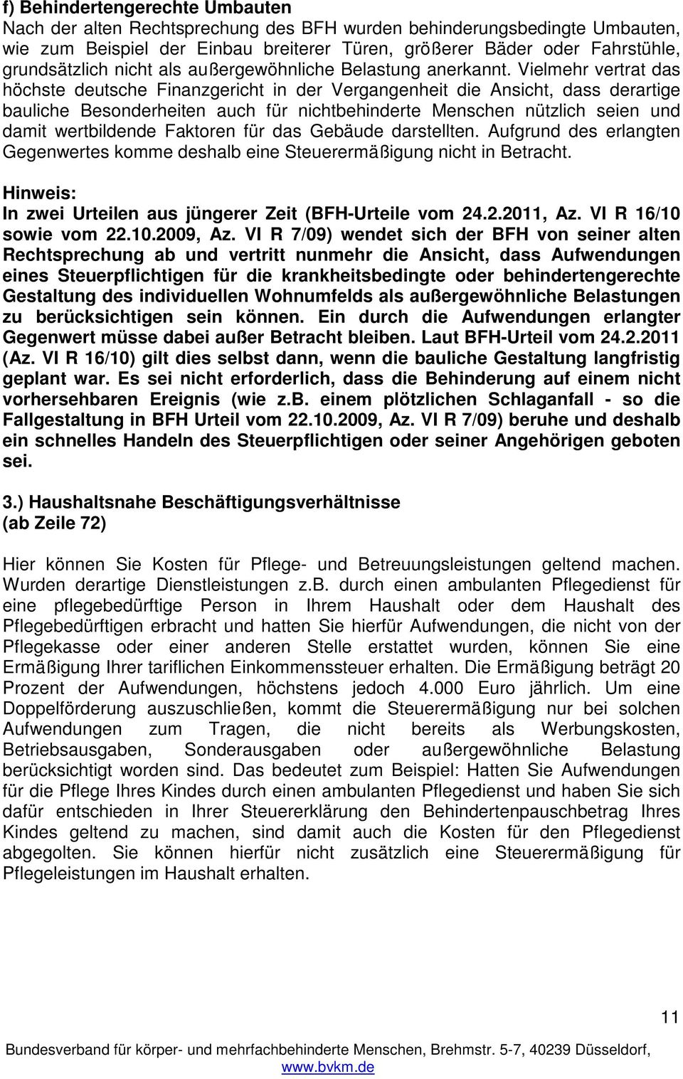 Vielmehr vertrat das höchste deutsche Finanzgericht in der Vergangenheit die Ansicht, dass derartige bauliche Besonderheiten auch für nichtbehinderte Menschen nützlich seien und damit wertbildende