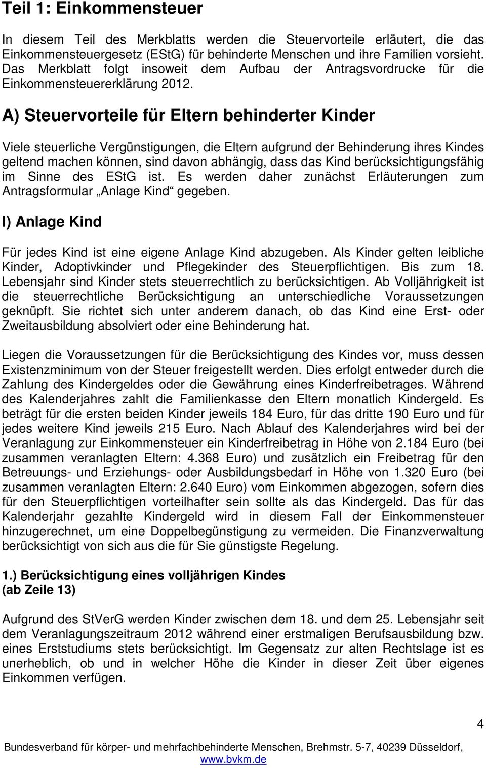 A) Steuervorteile für Eltern behinderter Kinder Viele steuerliche Vergünstigungen, die Eltern aufgrund der Behinderung ihres Kindes geltend machen können, sind davon abhängig, dass das Kind