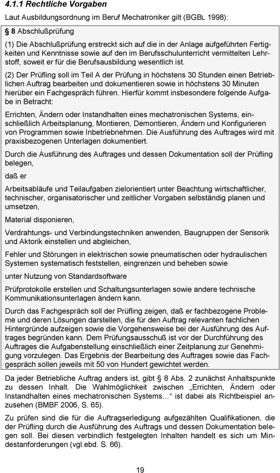 (2) Der Prüfling soll im Teil A der Prüfung in höchstens 30 Stunden einen Betrieblichen Auftrag bearbeiten und dokumentieren sowie in höchstens 30 Minuten hierüber ein Fachgespräch führen.