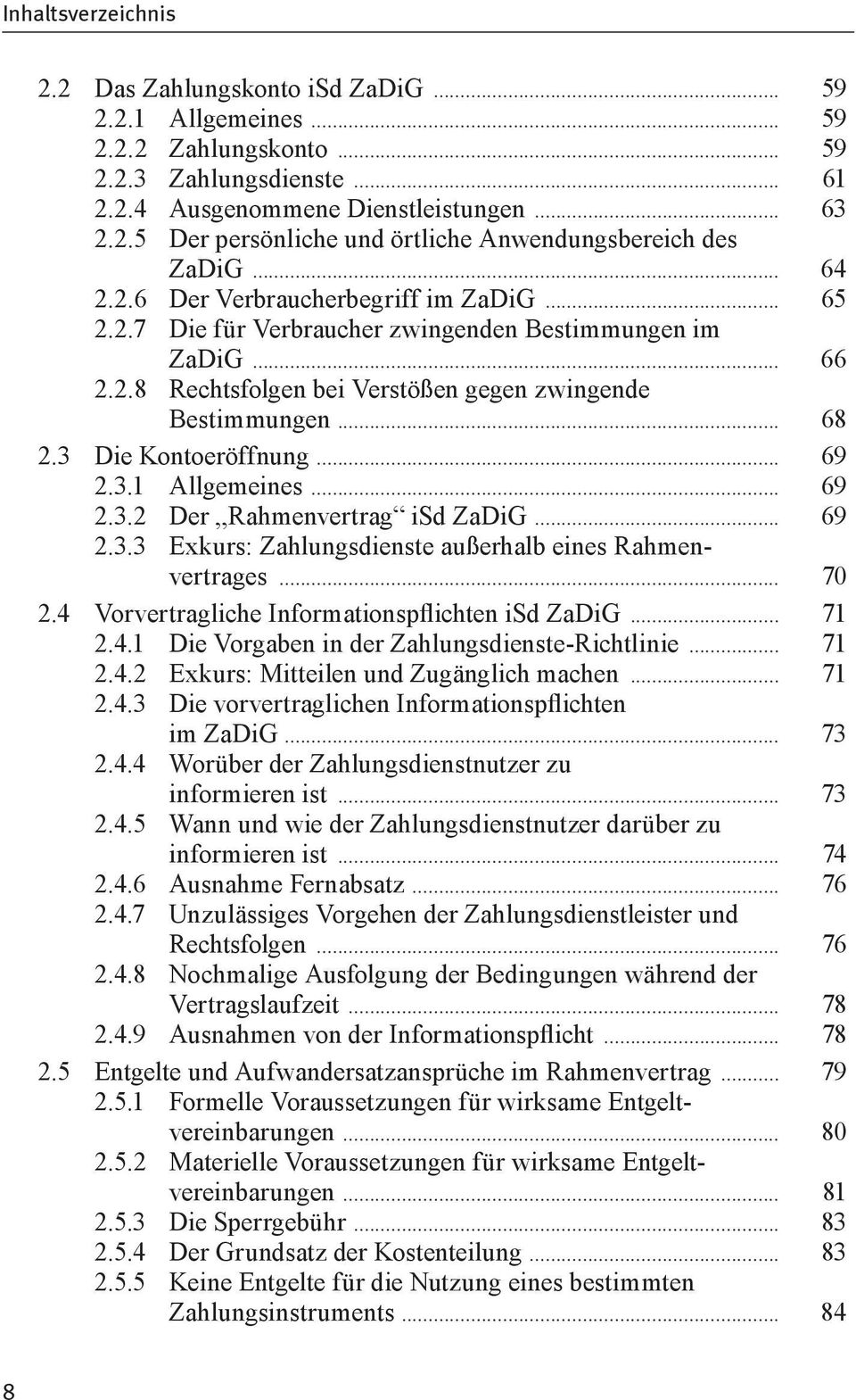 3 Die Kontoeröffnung... 69 2.3.1 Allgemeines... 69 2.3.2 Der Rahmenvertrag isd ZaDiG... 69 2.3.3 Exkurs: Zahlungsdienste außerhalb eines Rahmenvertrages... 70 2.