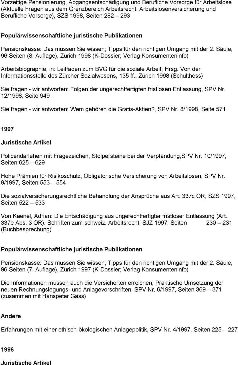 Auflage), Zürich 1998 (K-Dossier; Verlag Konsumenteninfo) Arbeitsbiographie, in: Leitfaden zum BVG für die soziale Arbeit, Hrsg. Von der Informationsstelle des Zürcher Sozialwesens, 135 ff.