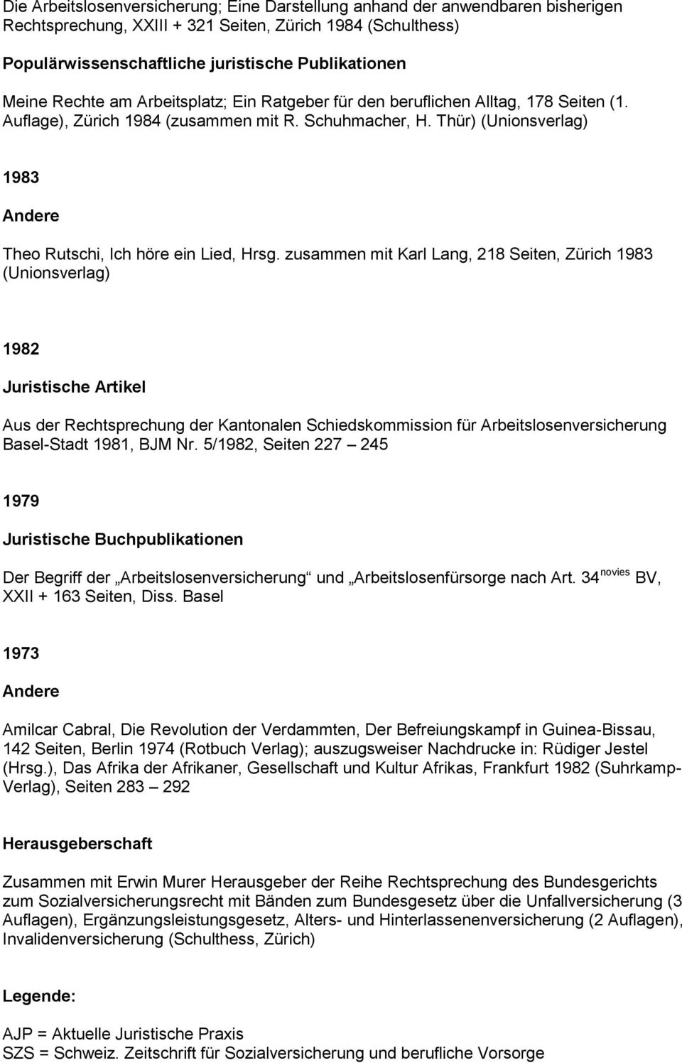 zusammen mit Karl Lang, 218 Seiten, Zürich 1983 (Unionsverlag) 1982 Aus der Rechtsprechung der Kantonalen Schiedskommission für Arbeitslosenversicherung Basel-Stadt 1981, BJM Nr.