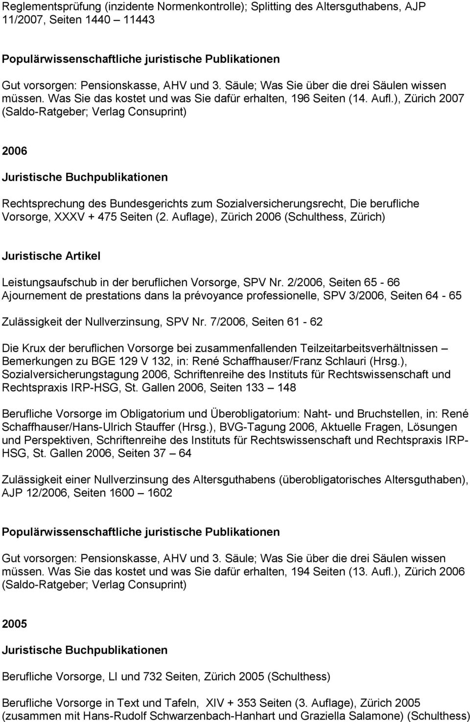 ), Zürich 2007 (Saldo-Ratgeber; Verlag Consuprint) 2006 Rechtsprechung des Bundesgerichts zum Sozialversicherungsrecht, Die berufliche Vorsorge, XXXV + 475 Seiten (2.