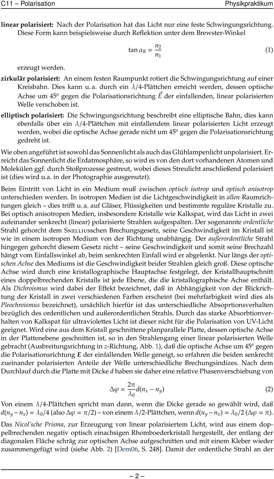 f einer Kreisbahn. Dies kann u. a. durch ein λ/4-plättchen erreicht werden, dessen optische Achse um 45 o een die Polarisationsrichtun E der einfallenden, linear polarisierten Welle verschoben ist.