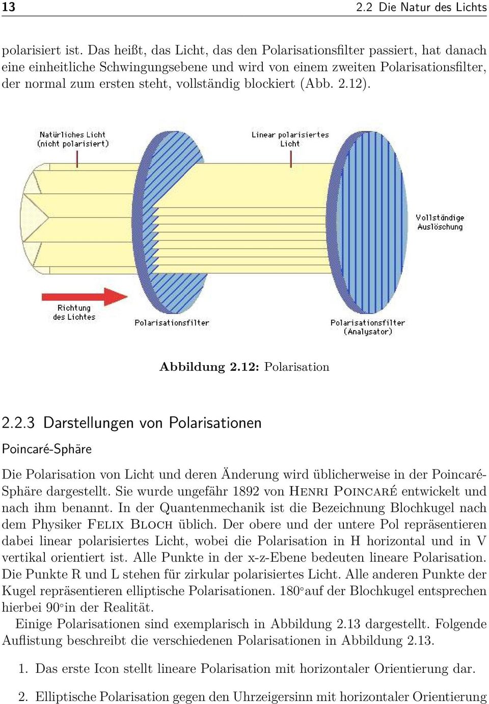 blockiert (Abb..1). Abbildung.1: Polarisation..3 Darstellungen von Polarisationen Poincaré-Sphäre Die Polarisation von Licht und deren Änderung wird üblicherweise in der Poincaré- Sphäre dargestellt.