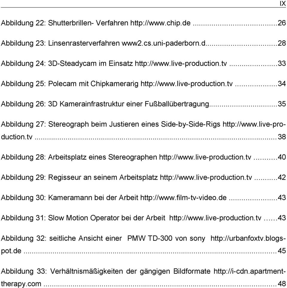 ..35 Abbildung 27: Stereograph beim Justieren eines Side-by-Side-Rigs http://www.live-production.tv...38 Abbildung 28: Arbeitsplatz eines Stereographen http://www.live-production.tv...40 Abbildung 29: Regisseur an seinem Arbeitsplatz http://www.