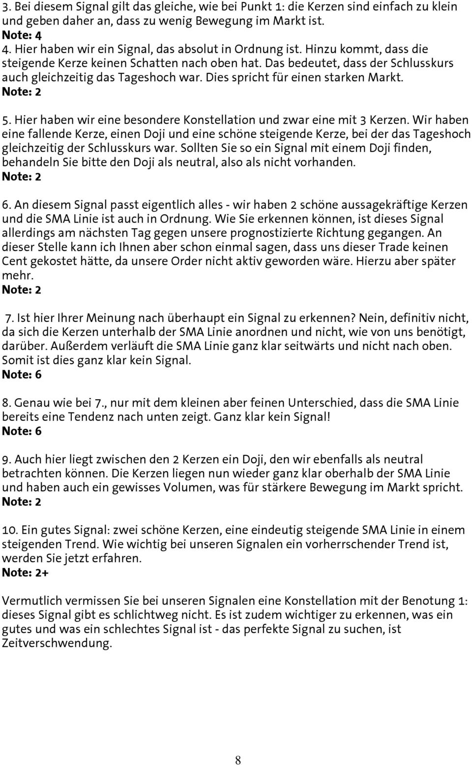 Dies spricht für einen starken Markt. Note: 2 5. Hier haben wir eine besondere Konstellation und zwar eine mit 3 Kerzen.