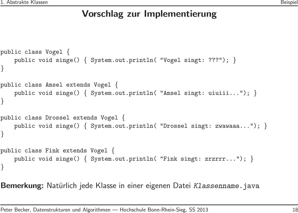 .."); } } public class Drossel extends Vogel { public void singe() { System.out.println( "Drossel singt: zwawaaa.