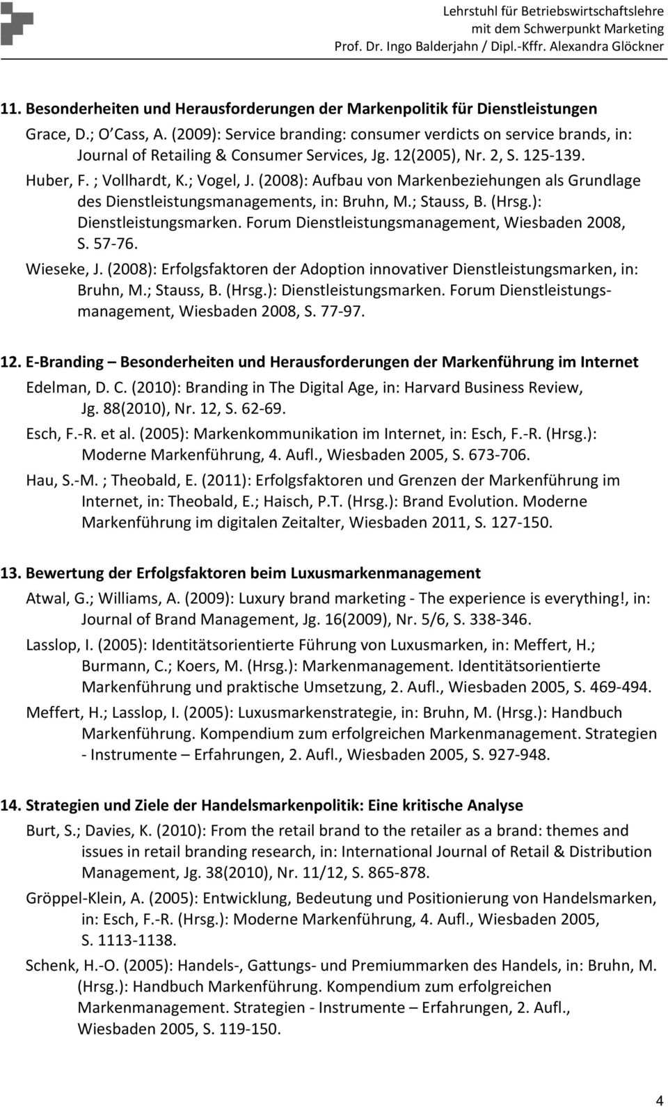 (2008): Aufbau von Markenbeziehungen als Grundlage des Dienstleistungsmanagements, in: Bruhn, M.; Stauss, B. (Hrsg.): Dienstleistungsmarken. Forum Dienstleistungsmanagement, Wiesbaden 2008, S. 57 76.