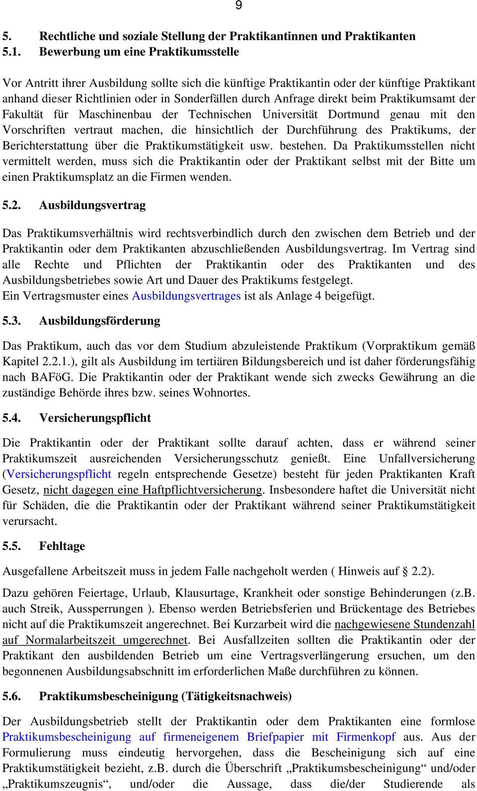 direkt beim Praktikumsamt der Fakultät für Maschinenbau der Technischen Universität Dortmund genau mit den Vorschriften vertraut machen, die hinsichtlich der Durchführung des Praktikums, der