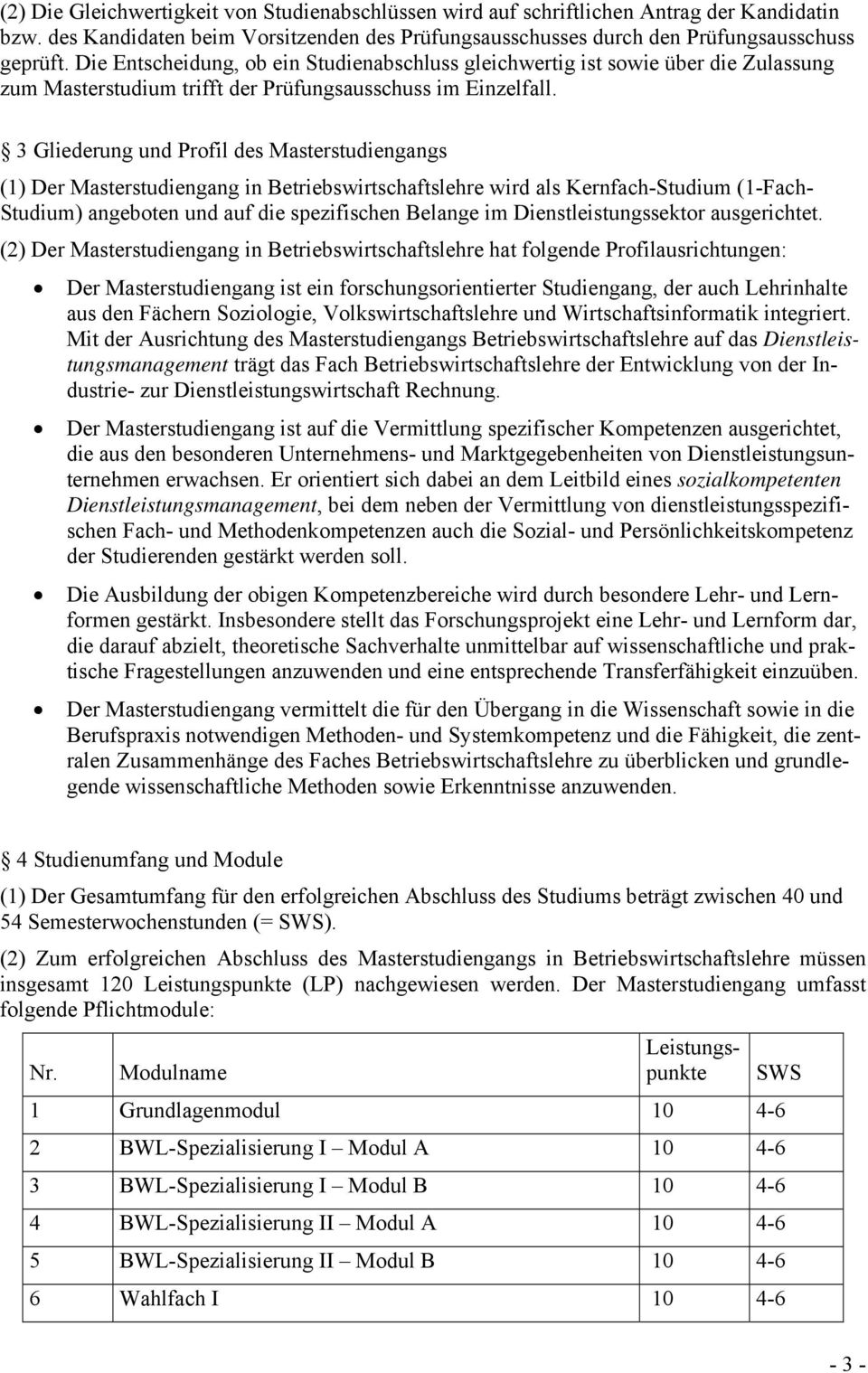 3 Gliederung und Profil des Masterstudiengangs (1) Der Masterstudiengang in Betriebswirtschaftslehre wird als Kernfach-Studium (1-Fach- Studium) angeboten und auf die spezifischen Belange im