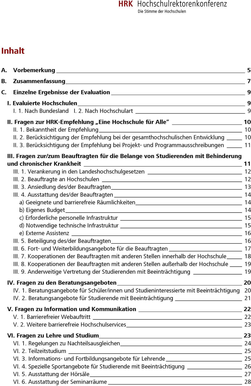 Berücksichtigung der Empfehlung bei Projekt- und Programmausschreibungen 11 III. Fragen zur/zum Beauftragten für die Belange von Studierenden mit Behinderung und chronischer Krankheit 11 III. 1. Verankerung in den Landeshochschulgesetzen 12 III.