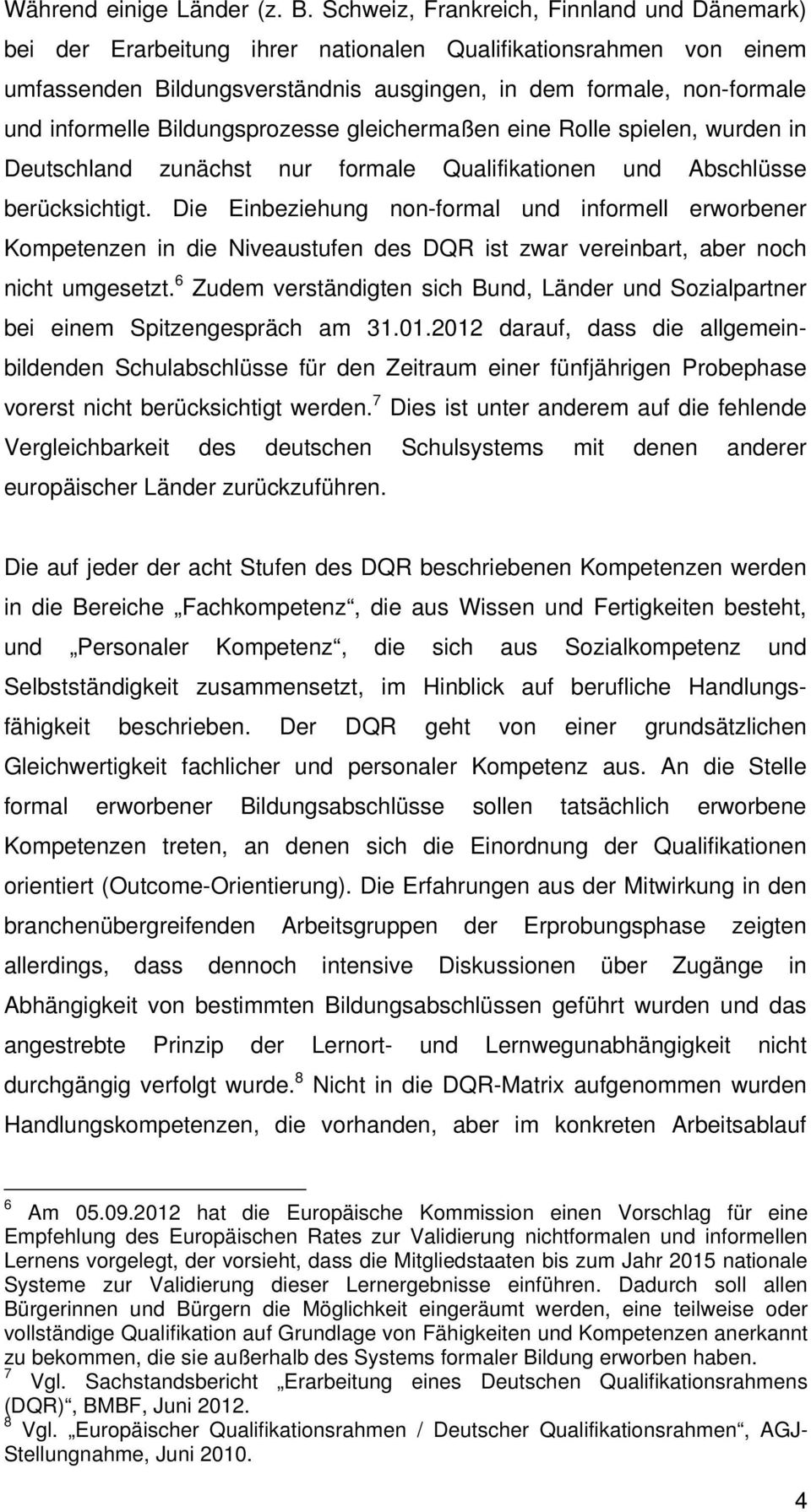 Bildungsprozesse gleichermaßen eine Rolle spielen, wurden in Deutschland zunächst nur formale Qualifikationen und Abschlüsse berücksichtigt.