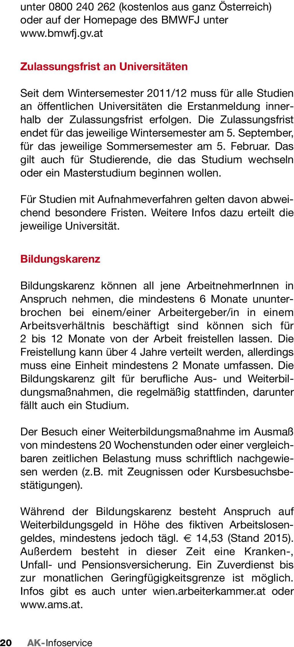 Die Zulassugsfrist edet für das jeweilige Witersemester am 5. September, für das jeweilige Sommersemester am 5. Februar.