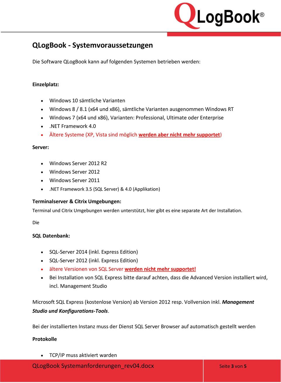 0 Server: Ältere Systeme (XP, Vista sind möglich werden aber nicht mehr supportet) Windows Server 2012 R2 Windows Server 2012 Windows Server 2011.NET Framework 3.5 (SQL Server) & 4.