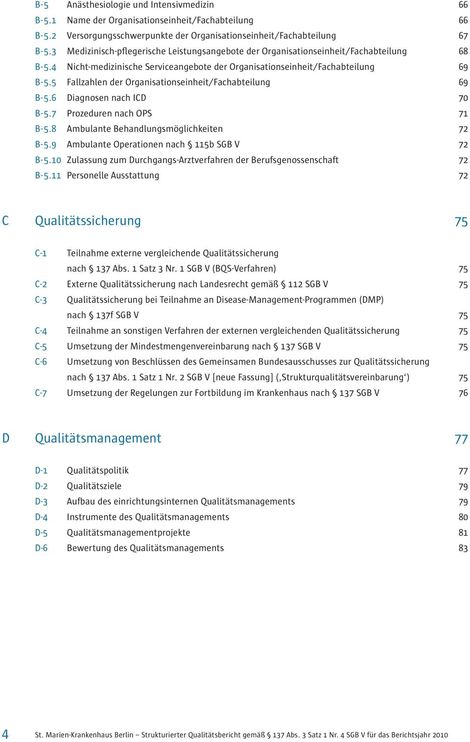 5 Fallzahlen der Organisationseinheit/Fachabteilung 69 B-5.6 Diagnosen nach ICD 70 B-5.7 Prozeduren nach OPS 71 B-5.8 Ambulante Behandlungsmöglichkeiten 72 B-5.