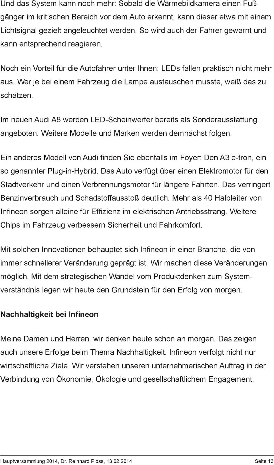Wer je bei einem Fahrzeug die Lampe austauschen musste, weiß das zu schätzen. Im neuen Audi A8 werden LED-Scheinwerfer bereits als Sonderausstattung angeboten.