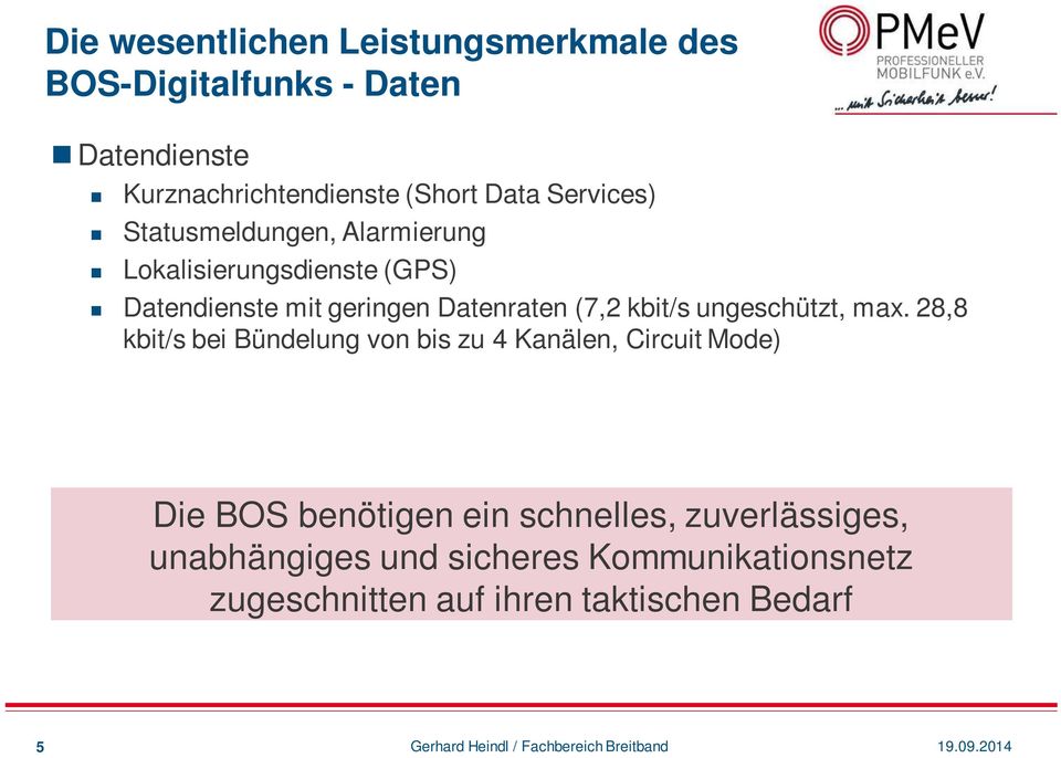 28,8 kbit/s bei Bündelung von bis zu 4 Kanälen, Circuit Mode) Die BOS benötigen ein schnelles, zuverlässiges, unabhängiges