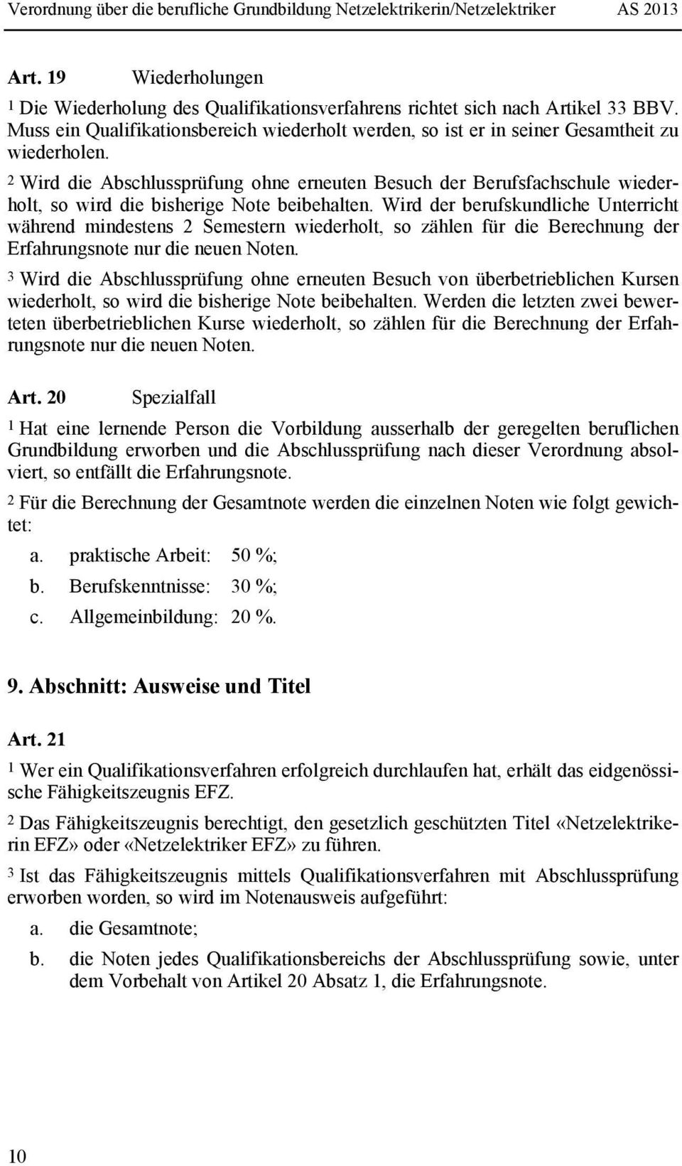 2 Wird die Abschlussprüfung ohne erneuten Besuch der Berufsfachschule wiederholt, so wird die bisherige Note beibehalten.