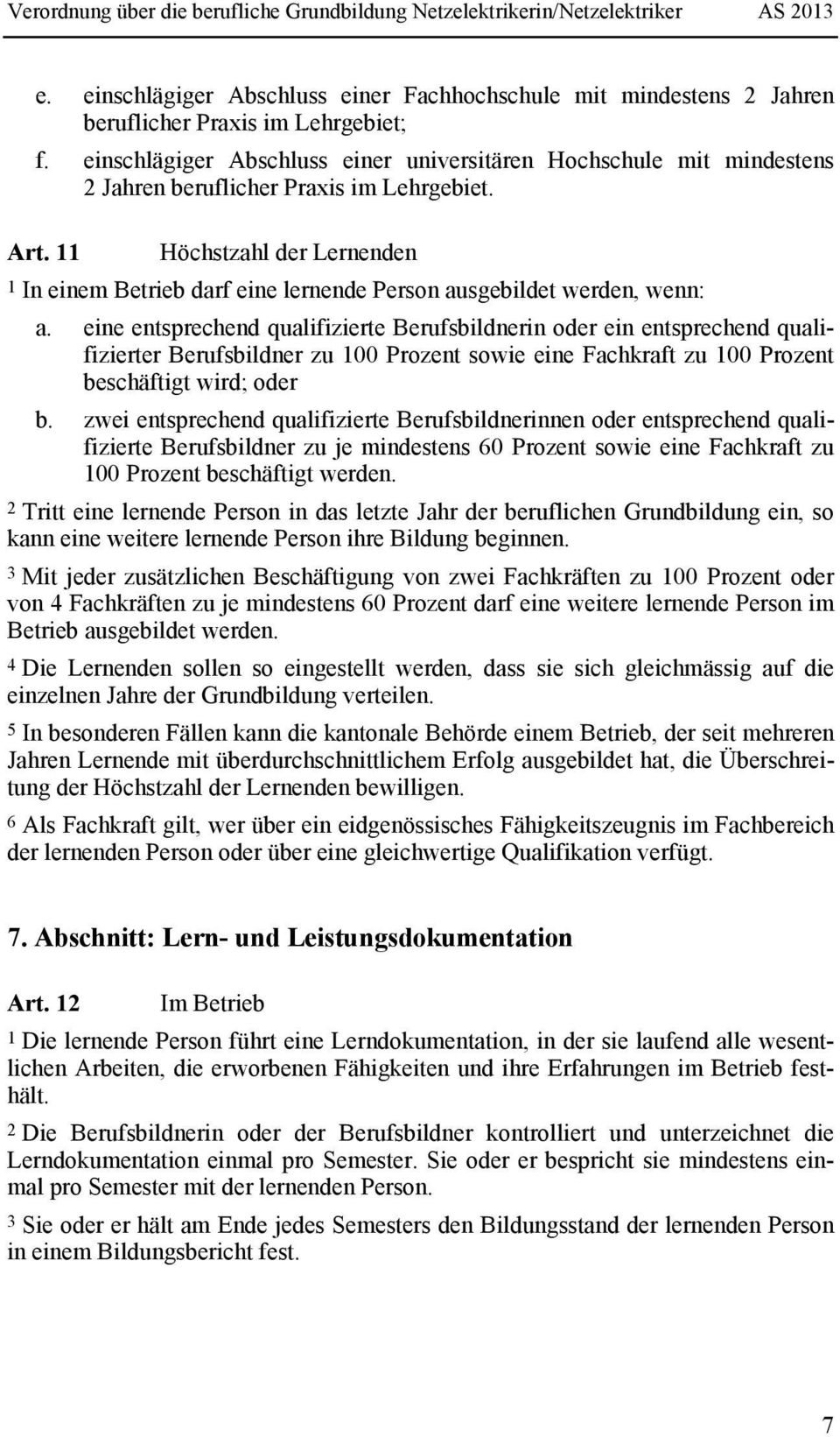 11 Höchstzahl der Lernenden 1 In einem Betrieb darf eine lernende Person ausgebildet werden, wenn: a.