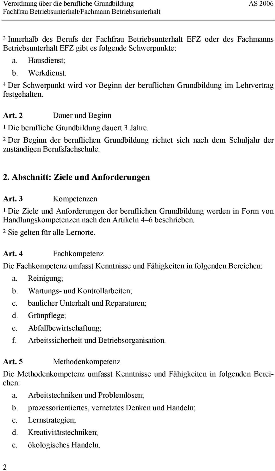 2 Der Beginn der beruflichen Grundbildung richtet sich nach dem Schuljahr der zuständigen Berufsfachschule. 2. Abschnitt: Ziele und Anforderungen Art.