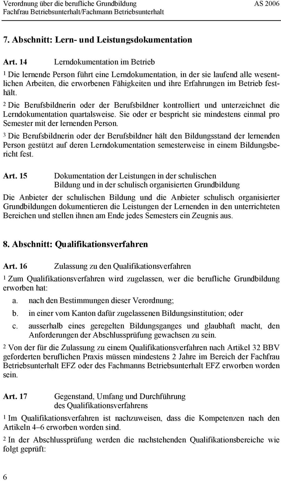 2 Die Berufsbildnerin oder der Berufsbildner kontrolliert und unterzeichnet die Lerndokumentation quartalsweise. Sie oder er bespricht sie mindestens einmal pro Semester mit der lernenden Person.