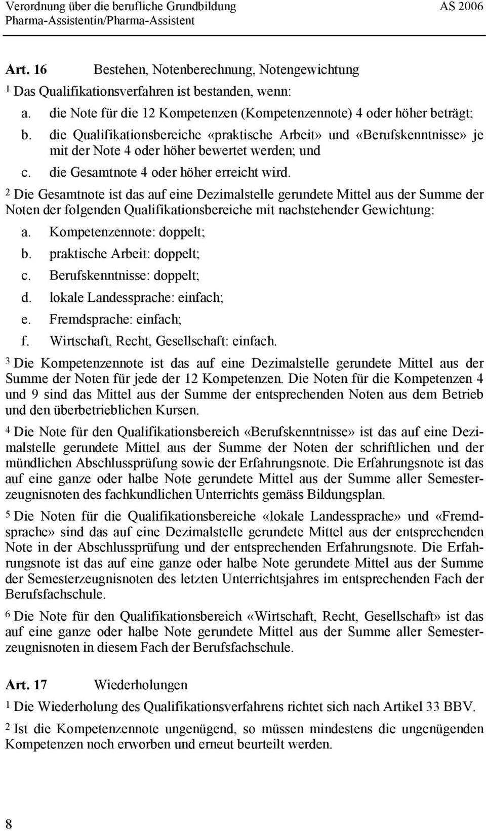 2 Die Gesamtnote ist das auf eine Dezimalstelle gerundete Mittel aus der Summe der Noten der folgenden Qualifikationsbereiche mit nachstehender Gewichtung: a. Kompetenzennote: doppelt; b.