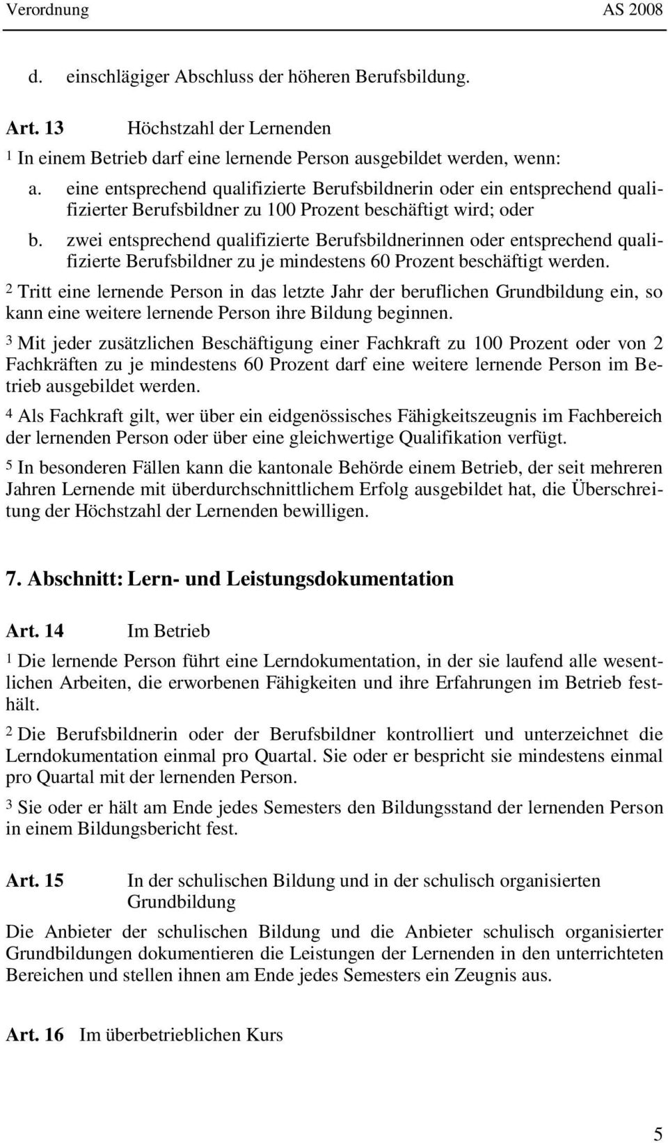 zwei entsprechend qualifizierte Berufsbildnerinnen oder entsprechend qualifizierte Berufsbildner zu je mindestens 60 Prozent beschäftigt werden.