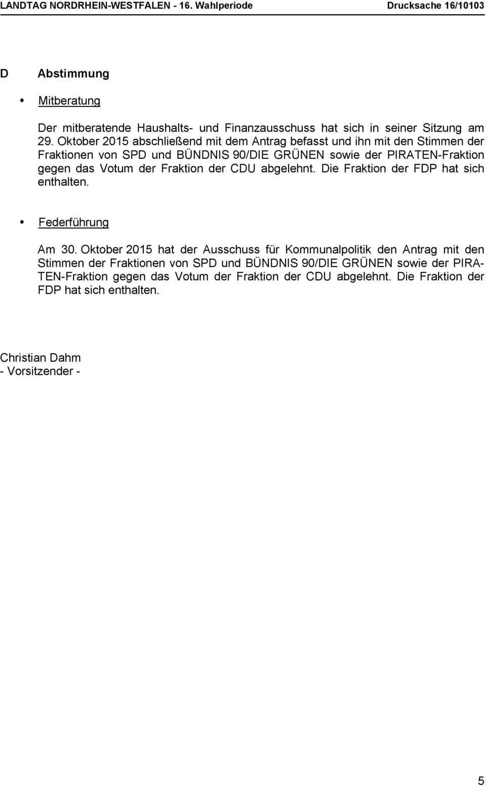 Votum der Fraktion der CDU abgelehnt. Die Fraktion der FDP hat sich enthalten. Federführung Am 30.