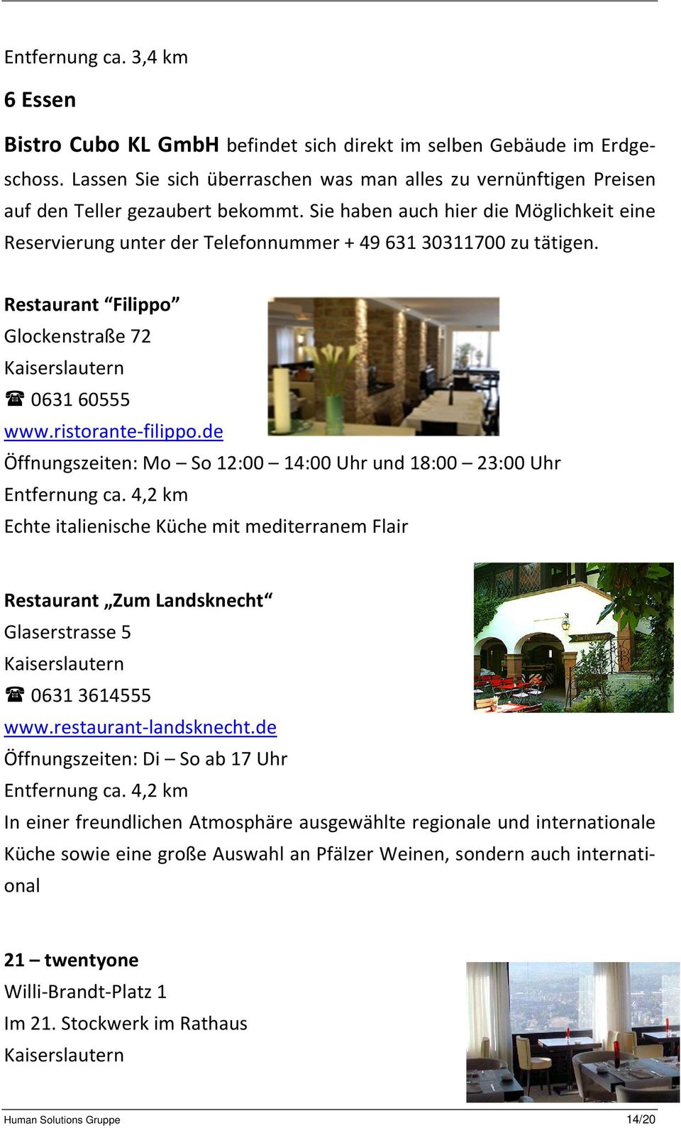 Sie haben auch hier die Möglichkeit eine Reservierung unter der Telefonnummer + 49631 30311700 zu tätigen. Restaurant Filippo Glockenstraße 72 063160555 www.ristorante-filippo.
