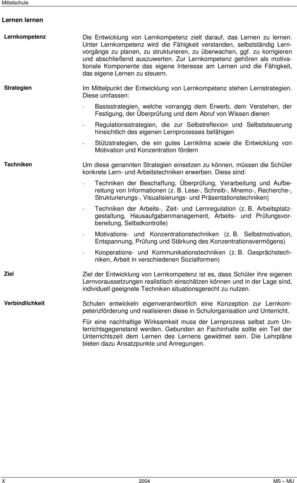 Zur Lernkompetenz gehören als motivationale Komponente das eigene Interesse am Lernen und die Fähigkeit, das eigene Lernen zu steuern.