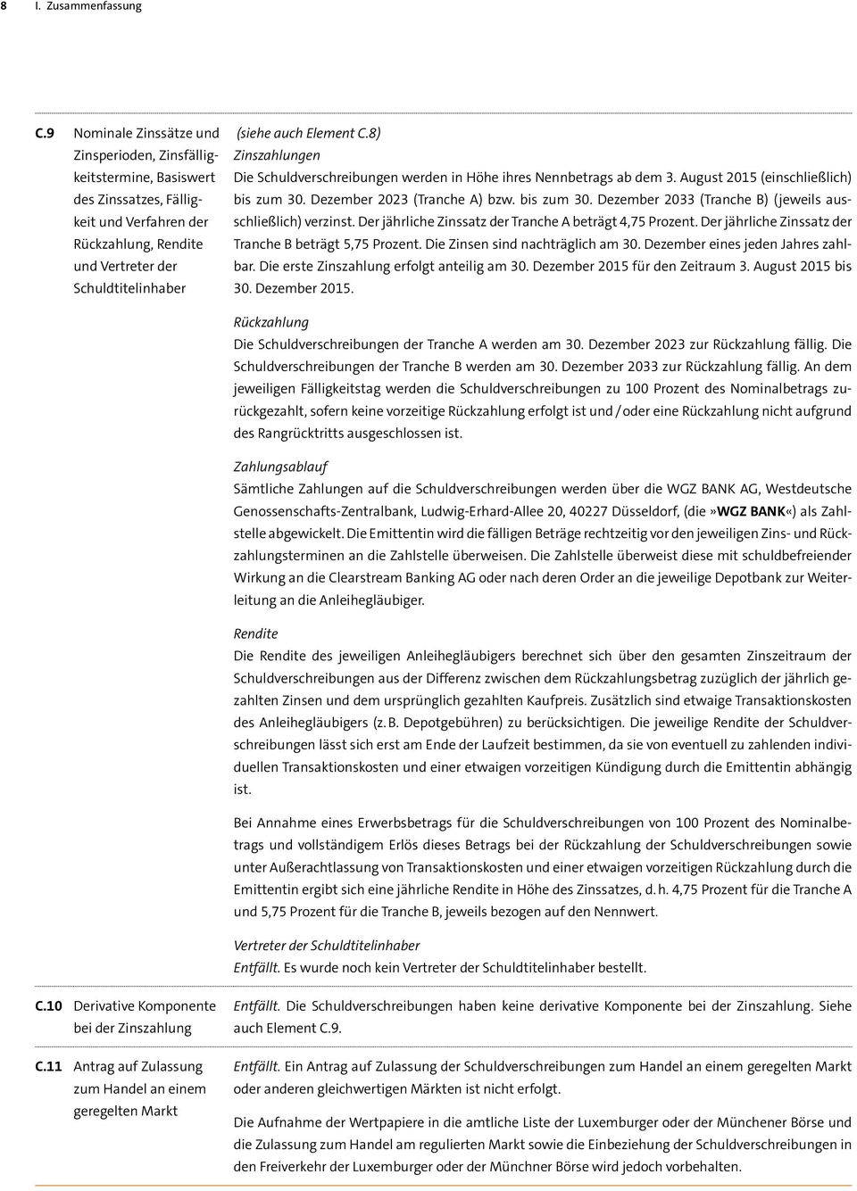 8) Zinszahlungen Die Schuldverschreibungen werden in Höhe ihres Nennbetrags ab dem 3. August 2015 (einschließlich) bis zum 30. Dezember 2023 (Tranche A) bzw. bis zum 30. Dezember 2033 (Tranche B) (jeweils ausschließlich) verzinst.