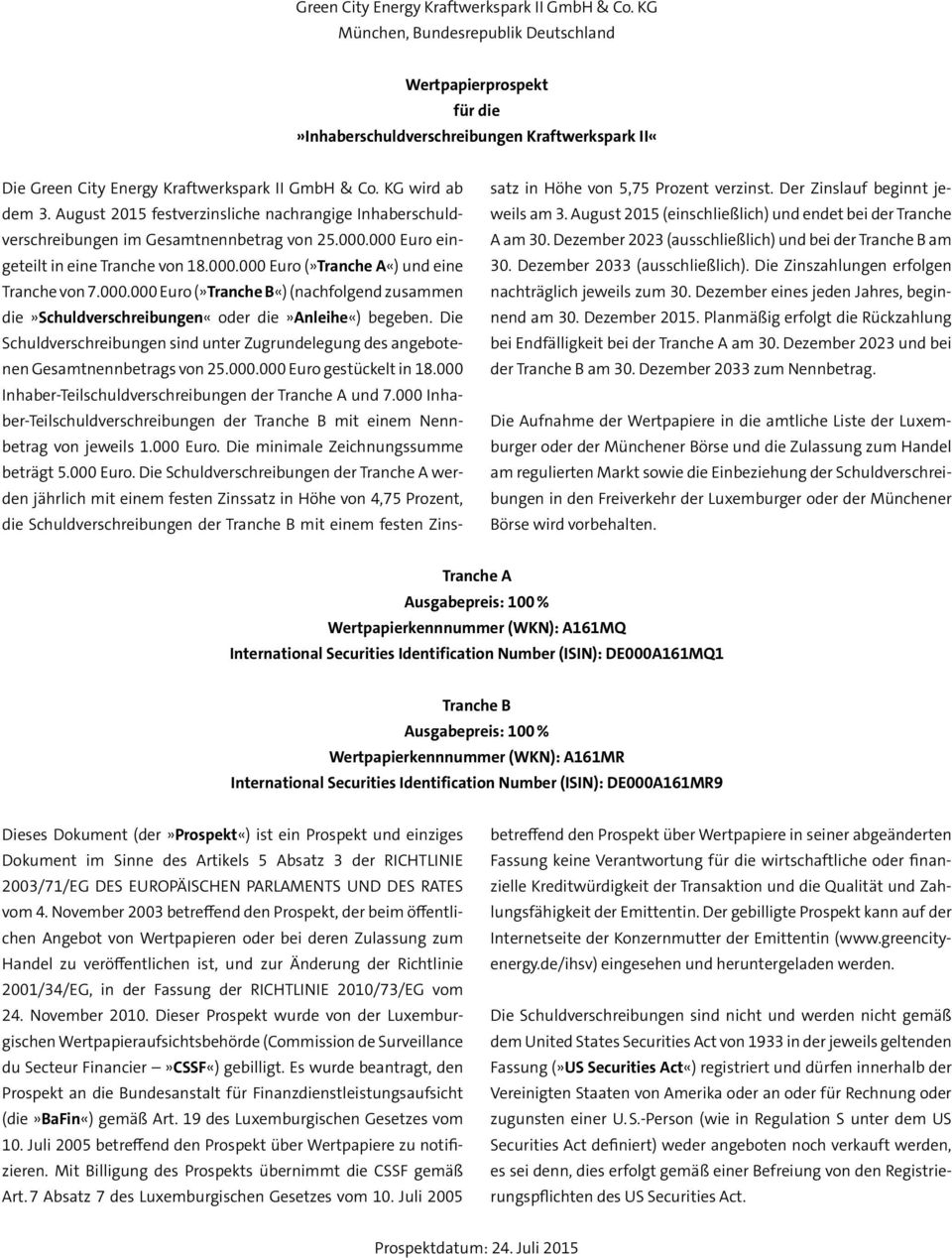 August 2015 festverzinsliche nachrangige Inhaberschuldverschreibungen im Gesamtnennbetrag von 25.000.000 Euro eingeteilt in eine Tranche von 18.000.000 Euro (»Tranche A«) und eine Tranche von 7.000.000 Euro (»Tranche B«) (nachfolgend zu sammen die»schuldverschreibungen«oder die»anleihe«) begeben.